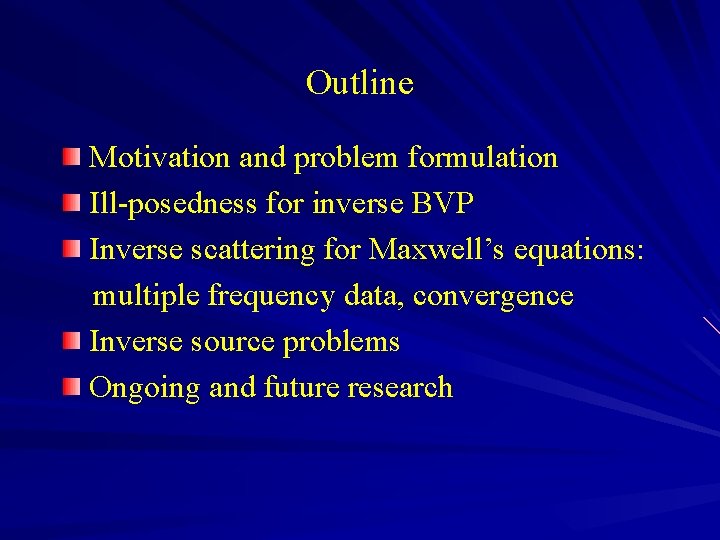 Outline Motivation and problem formulation Ill-posedness for inverse BVP Inverse scattering for Maxwell’s equations: