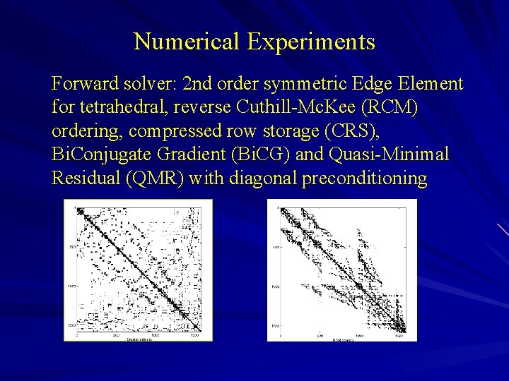 Numerical Experiments Forward solver: 2 nd order symmetric Edge Element for tetrahedral, reverse Cuthill-Mc.