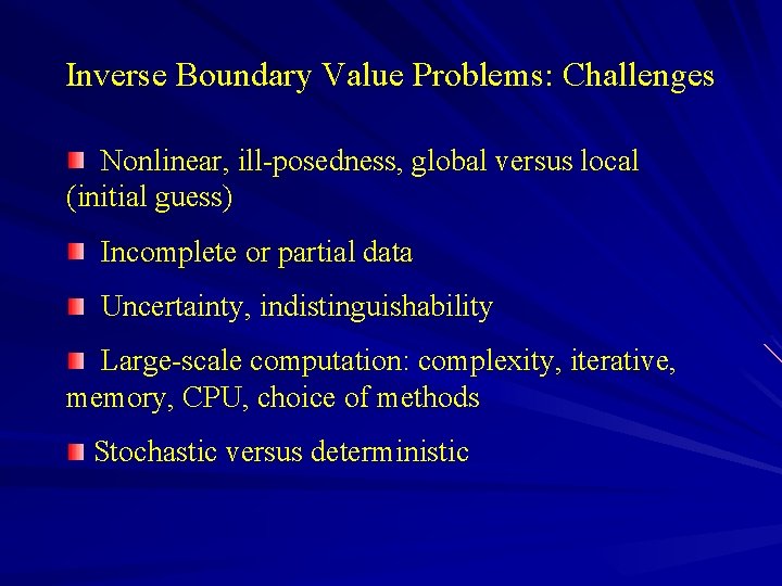 Inverse Boundary Value Problems: Challenges Nonlinear, ill-posedness, global versus local (initial guess) Incomplete or