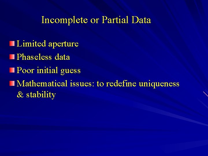 Incomplete or Partial Data Limited aperture Phaseless data Poor initial guess Mathematical issues: to