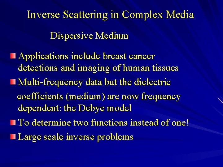 Inverse Scattering in Complex Media Dispersive Medium Applications include breast cancer detections and imaging