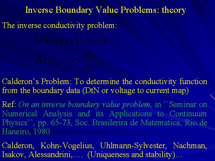 Inverse Boundary Value Problems: theory The inverse conductivity problem: Calderon’s Problem: To determine the