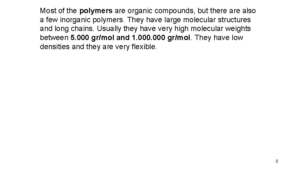 Most of the polymers are organic compounds, but there also a few inorganic polymers.