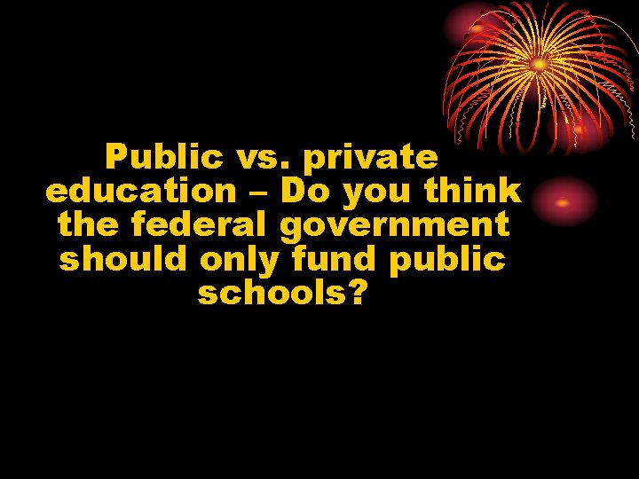 Public vs. private education – Do you think the federal government should only fund