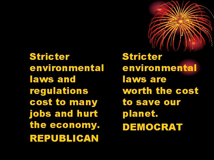 Stricter environmental laws and regulations cost to many jobs and hurt the economy. REPUBLICAN