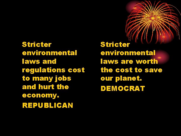 Stricter environmental laws and regulations cost to many jobs and hurt the economy. REPUBLICAN