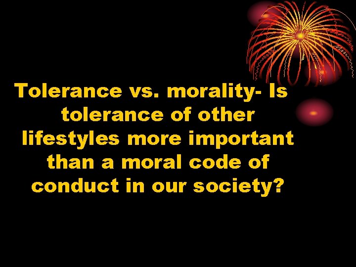 Tolerance vs. morality- Is tolerance of other lifestyles more important than a moral code