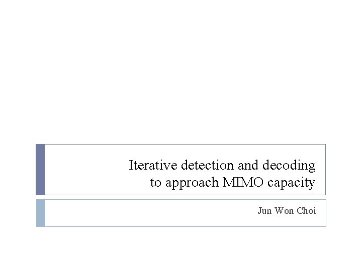 Iterative detection and decoding to approach MIMO capacity Jun Won Choi 