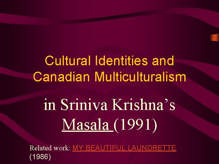 Cultural Identities and Canadian Multiculturalism in Sriniva Krishna’s Masala (1991) Related work: MY BEAUTIFUL