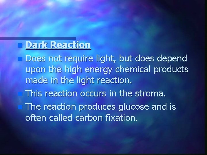 Dark Reaction n Does not require light, but does depend upon the high energy