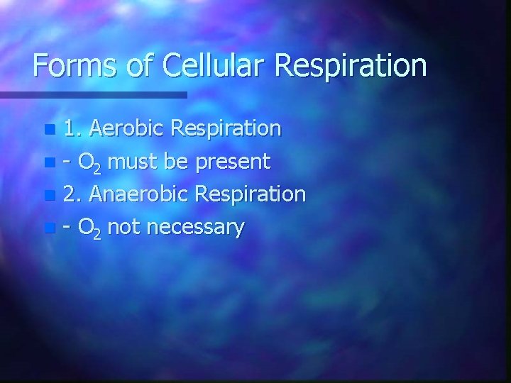 Forms of Cellular Respiration 1. Aerobic Respiration n - O 2 must be present