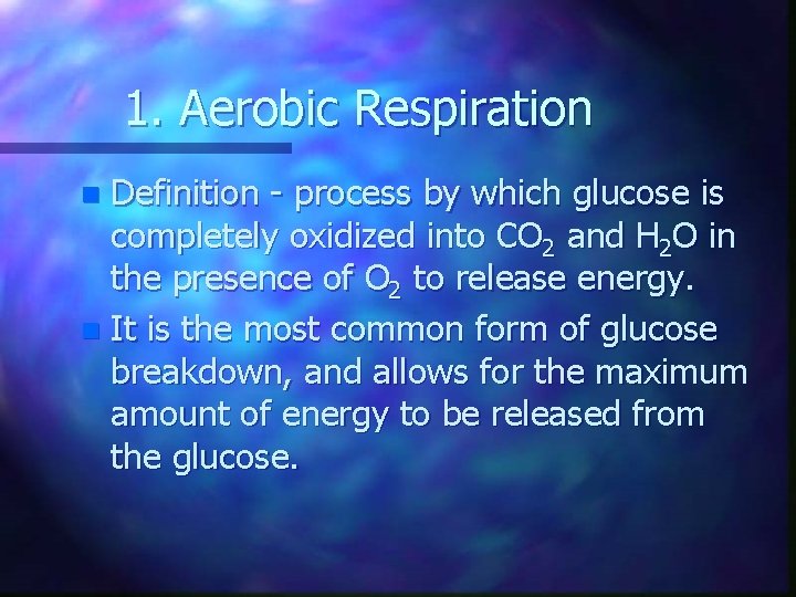 1. Aerobic Respiration Definition - process by which glucose is completely oxidized into CO