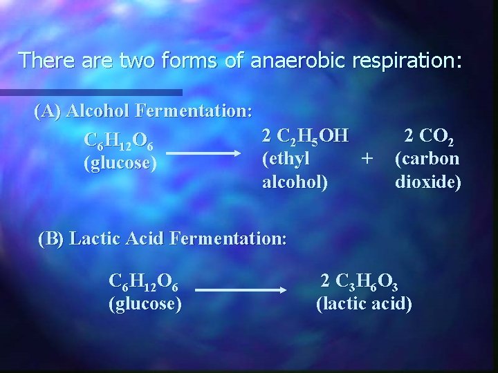 There are two forms of anaerobic respiration: (A) Alcohol Fermentation: 2 C 2 H