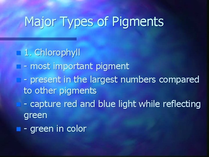 Major Types of Pigments 1. Chlorophyll n - most important pigment n - present