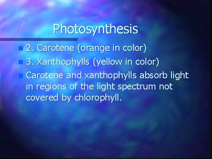 Photosynthesis 2. Carotene (orange in color) n 3. Xanthophylls (yellow in color) n Carotene