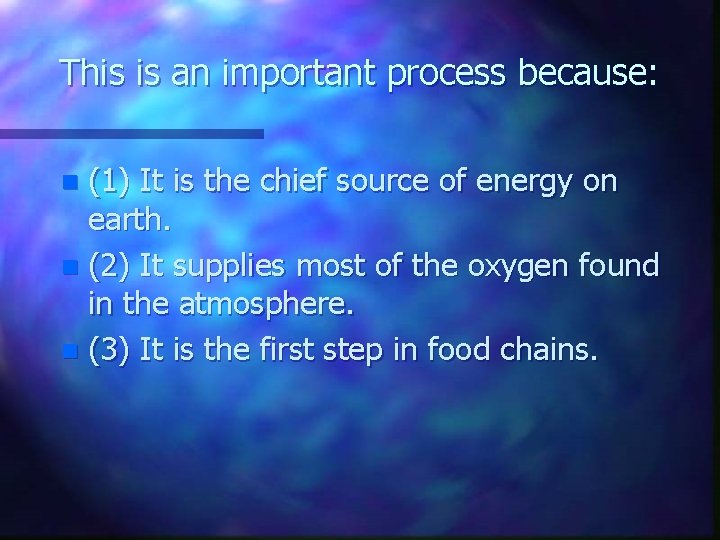 This is an important process because: (1) It is the chief source of energy