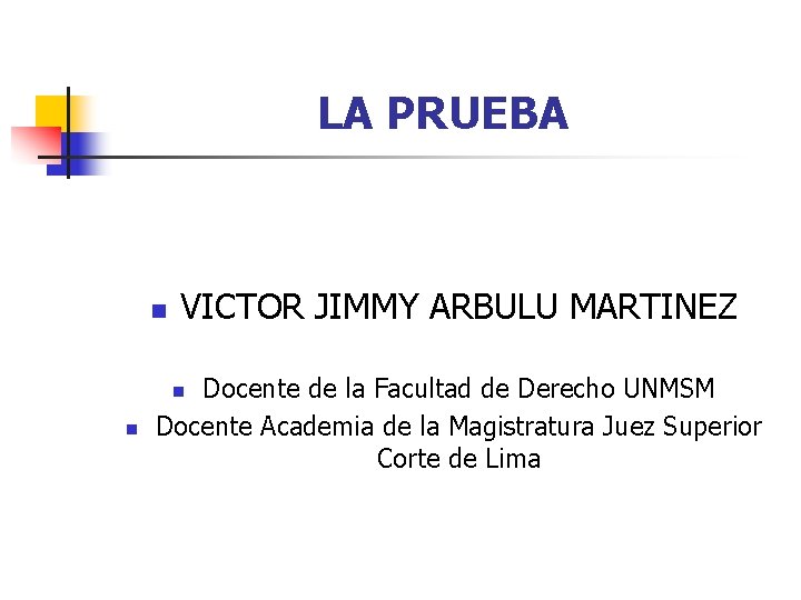 LA PRUEBA n VICTOR JIMMY ARBULU MARTINEZ Docente de la Facultad de Derecho UNMSM