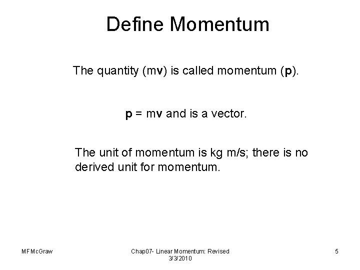 Define Momentum The quantity (mv) is called momentum (p). p = mv and is