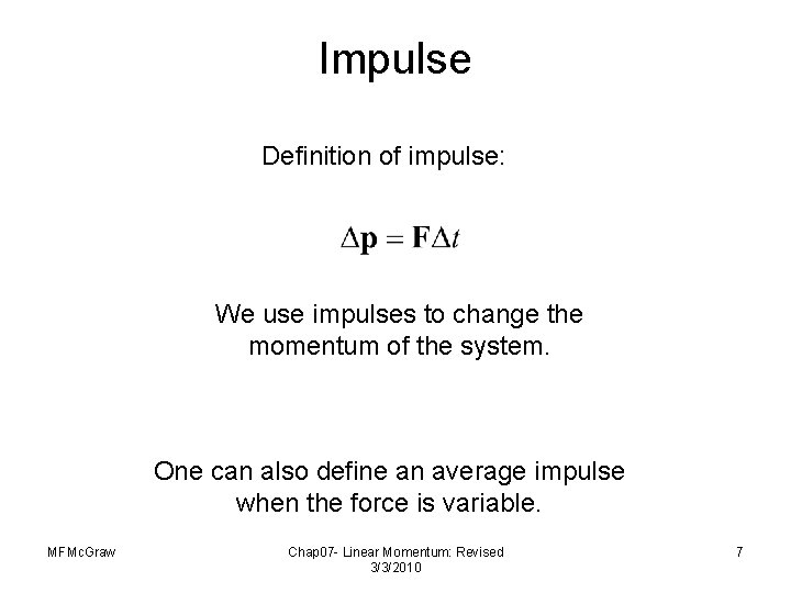 Impulse Definition of impulse: We use impulses to change the momentum of the system.
