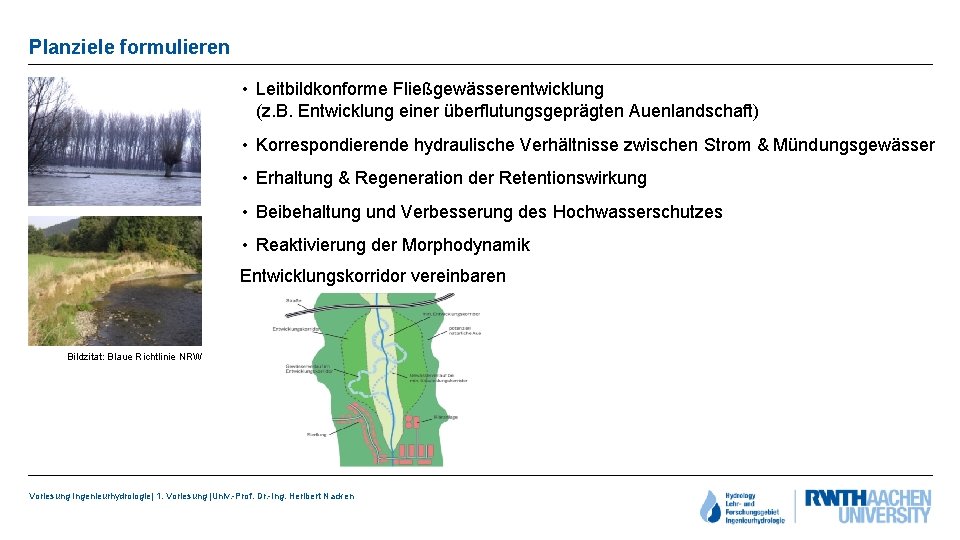 Planziele formulieren • Leitbildkonforme Fließgewässerentwicklung (z. B. Entwicklung einer überflutungsgeprägten Auenlandschaft) • Korrespondierende hydraulische