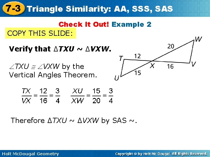 7 -3 Triangle Similarity: AA, SSS, SAS Check It Out! Example 2 COPY THIS