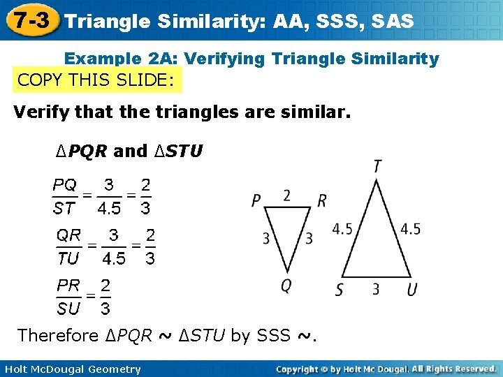 7 -3 Triangle Similarity: AA, SSS, SAS Example 2 A: Verifying Triangle Similarity COPY