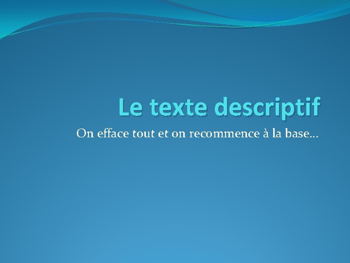 Le texte descriptif On efface tout et on recommence à la base… 