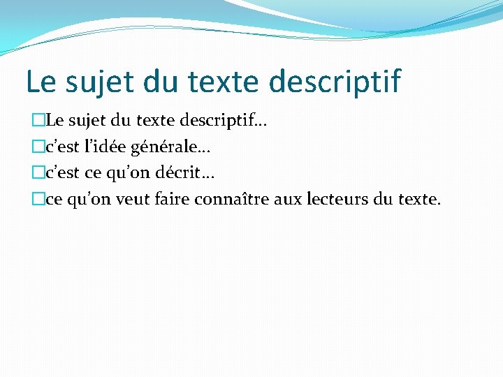 Le sujet du texte descriptif �Le sujet du texte descriptif… �c’est l’idée générale… �c’est