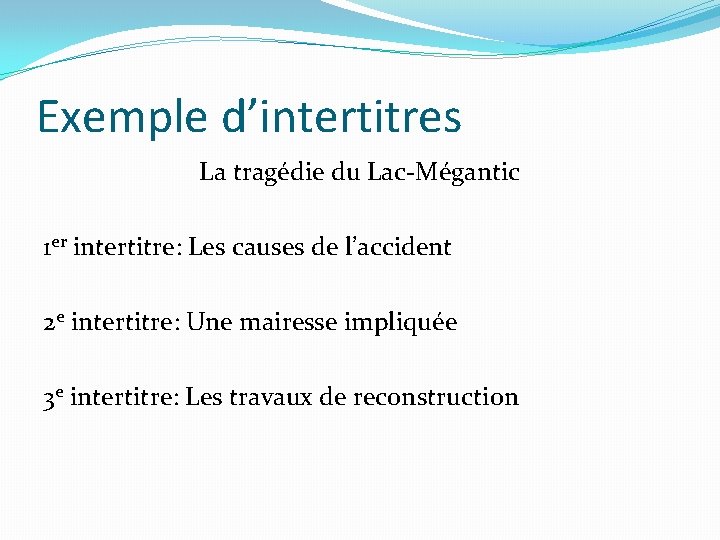 Exemple d’intertitres La tragédie du Lac-Mégantic 1 er intertitre: Les causes de l’accident 2