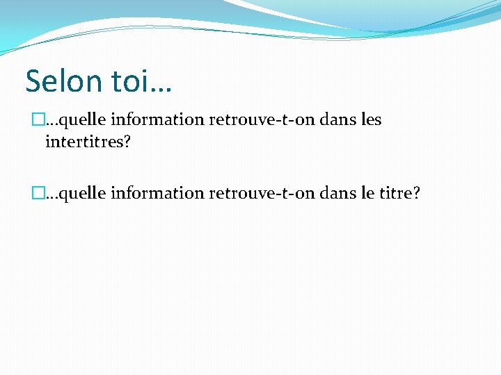 Selon toi… �…quelle information retrouve-t-on dans les intertitres? �…quelle information retrouve-t-on dans le titre?