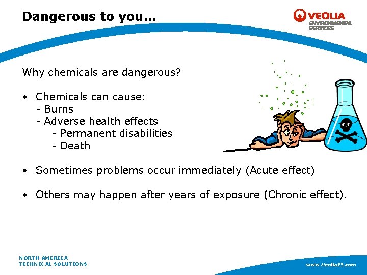 Dangerous to you… Why chemicals are dangerous? • Chemicals can cause: - Burns -
