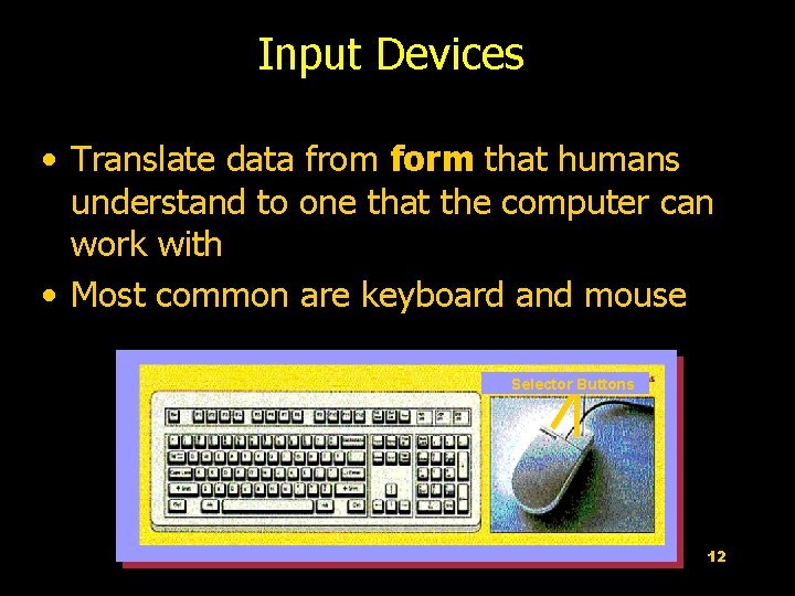 Input Devices • Translate data from form that humans understand to one that the