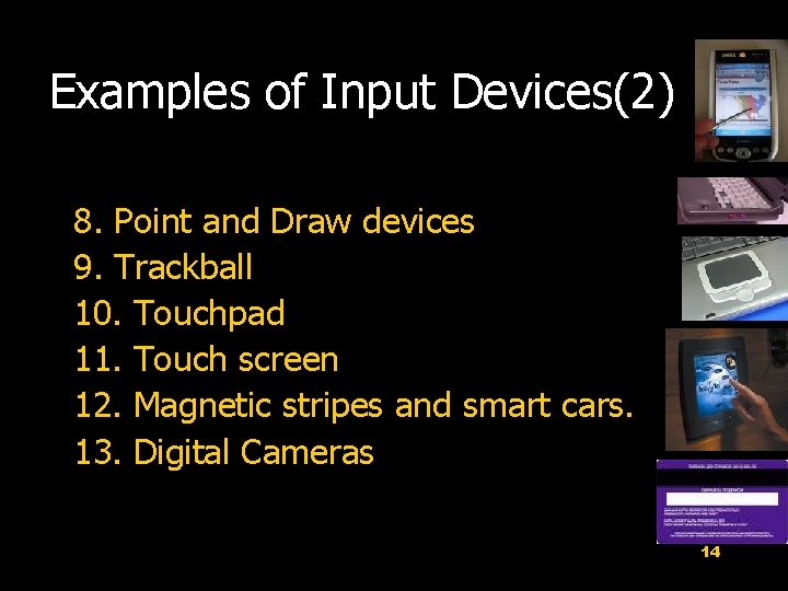 Examples of Input Devices(2) 8. Point and Draw devices 9. Trackball 10. Touchpad 11.