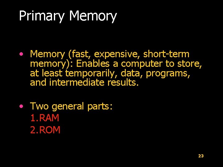 Primary Memory • Memory (fast, expensive, short-term memory): Enables a computer to store, at