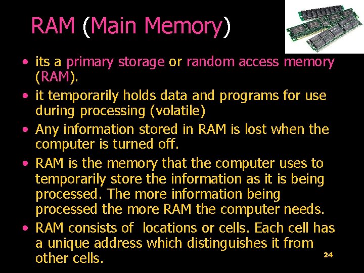 RAM (Main Memory) • its a primary storage or random access memory (RAM). •