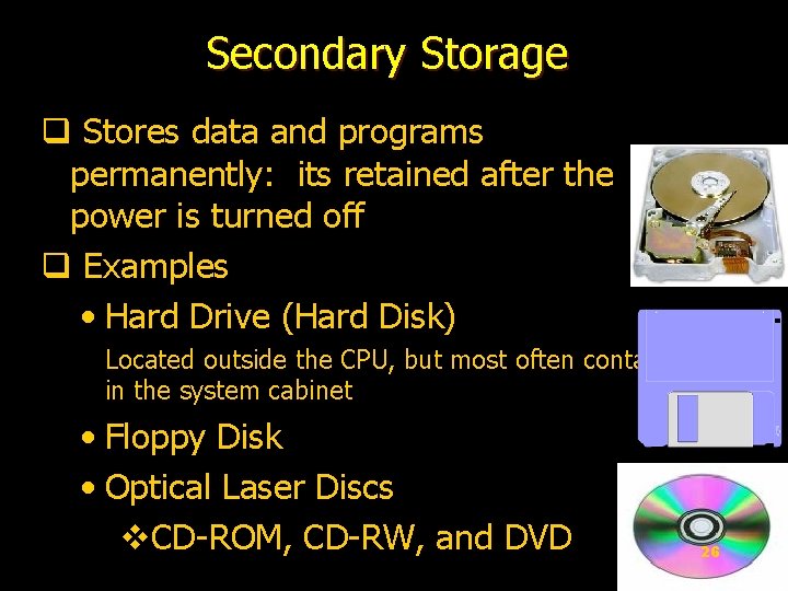 Secondary Storage q Stores data and programs permanently: its retained after the power is