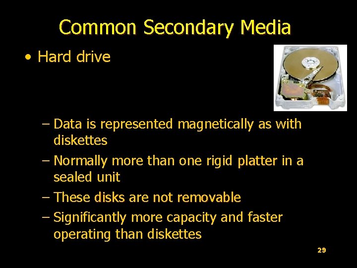 Common Secondary Media • Hard drive – Data is represented magnetically as with diskettes