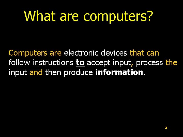 What are computers? Computers are electronic devices that can follow instructions to accept input,