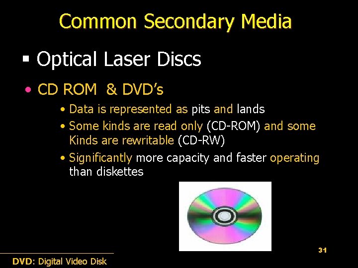 Common Secondary Media § Optical Laser Discs • CD ROM & DVD’s • Data