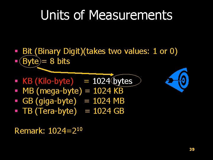 Units of Measurements § Bit (Binary Digit)(takes two values: 1 or 0) § Byte