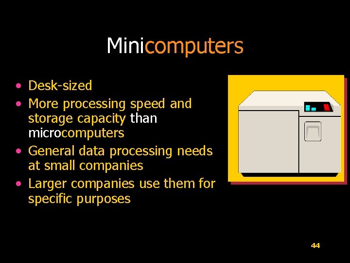 Minicomputers • Desk-sized • More processing speed and storage capacity than microcomputers • General