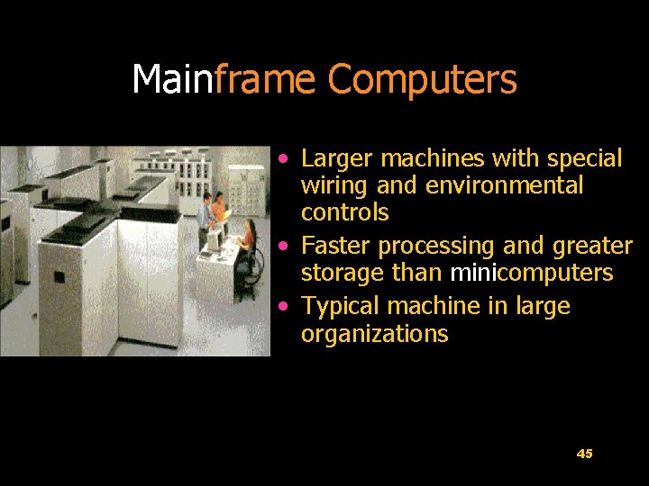 Mainframe Computers • Larger machines with special wiring and environmental controls • Faster processing