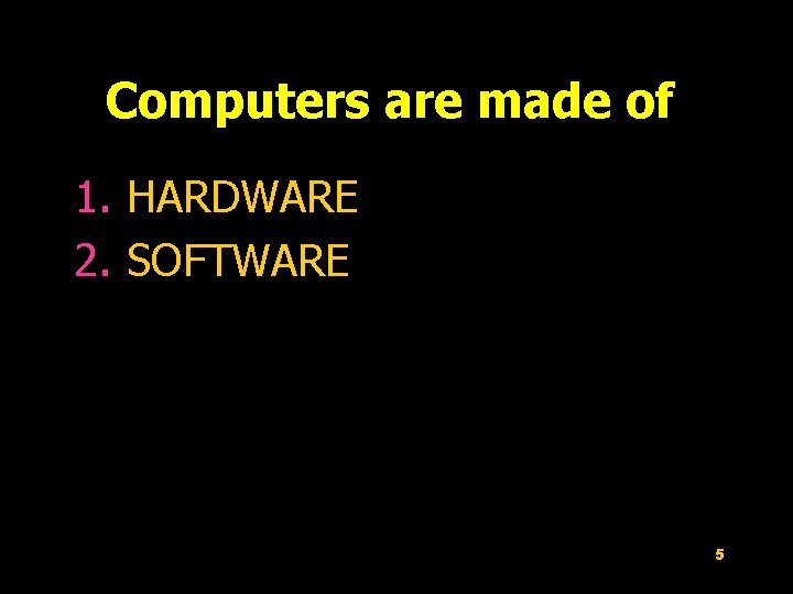 Computers are made of 1. HARDWARE 2. SOFTWARE 5 