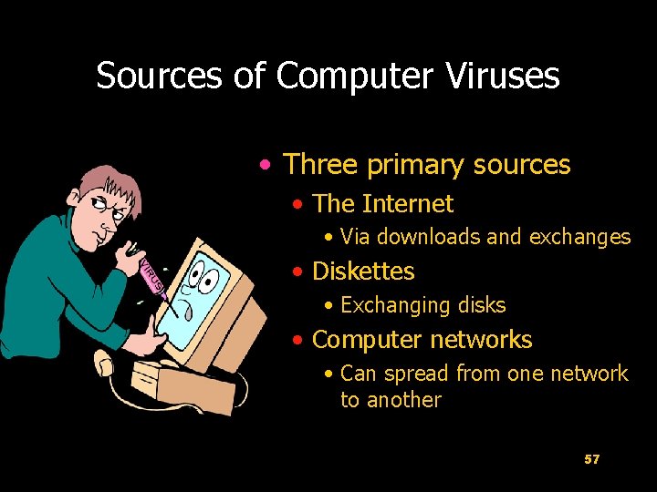 Sources of Computer Viruses • Three primary sources • The Internet • Via downloads