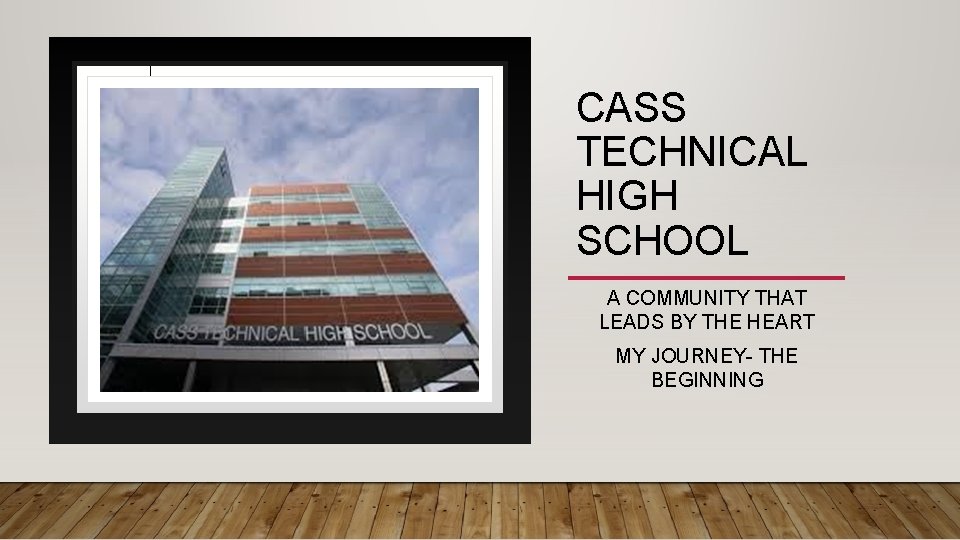 CASS TECHNICAL HIGH SCHOOL A COMMUNITY THAT LEADS BY THE HEART MY JOURNEY- THE