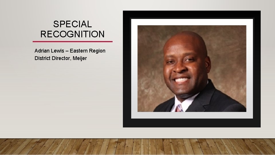 SPECIAL RECOGNITION Adrian Lewis – Eastern Region District Director, Meijer 