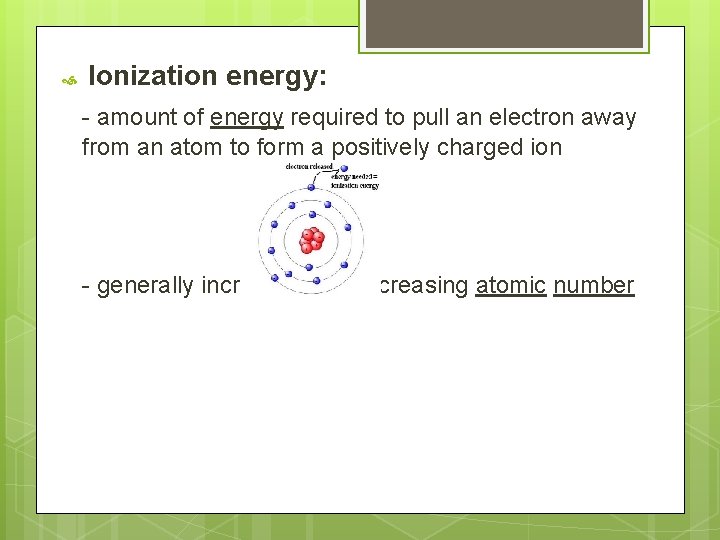 Ionization energy: - amount of energy required to pull an electron away from Ionization energy: - amount of energy required to pull an electron away from
