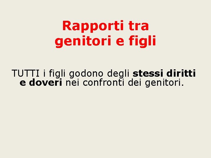 Rapporti tra genitori e figli TUTTI i figli godono degli stessi diritti e doveri