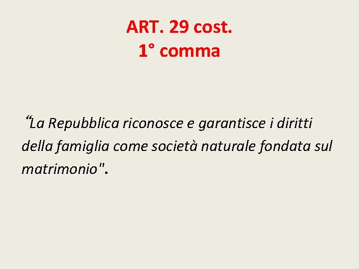 ART. 29 cost. 1° comma “La Repubblica riconosce e garantisce i diritti della famiglia