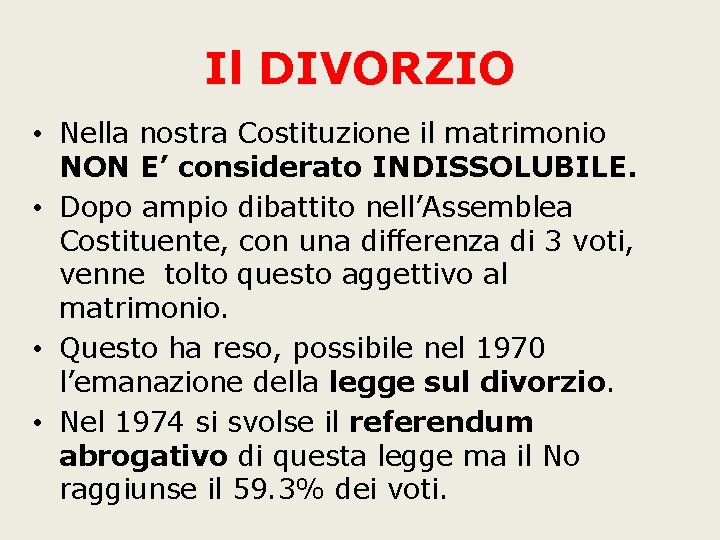 Il DIVORZIO • Nella nostra Costituzione il matrimonio NON E’ considerato INDISSOLUBILE. • Dopo